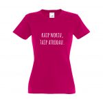 Fuchsia spalvos moteriški marškinėliai su užrašu Kaip noriu, taip atrodau